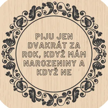 Podtácek Domácí pivotéka Dřevěný podtácek - Piju jen dvakrát za rok, když mám narozeniny a když ne