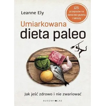 Umiarkowana dieta paleo. Jak jeść zdrowo i nie zwariować - Ely Leanne