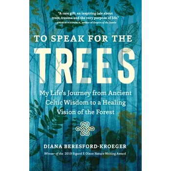 Literární biografie To Speak for the Trees: My Life's Journey from Ancient Celtic Wisdom to a Healing Vision of the Forest - Beresford-Kroeger, Diana