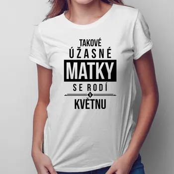 Žertovný předmět Takové úžasné matky se rodí v květnu - dámské tričko s potiskem