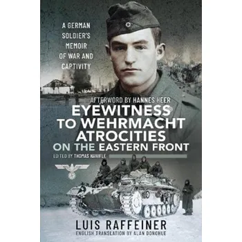 Eyewitness to Wehrmacht Atrocities on the Eastern Front - Raffeiner, Luis