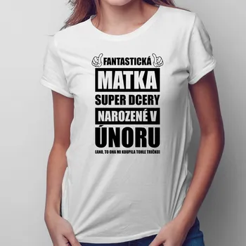 Žertovný předmět Fantastická matka super dcery narozené v únoru - dámské tričko s potiskem