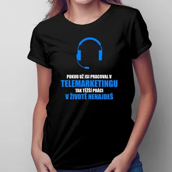 Žertovný předmět Těžší práci v životě nenajdeš - TELEMARKETING - dámské tričko s potiskem