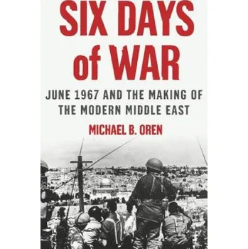Six Days of War: June 1967 and the Making of the Modern Middle East – Michael B.,Oren (EN)