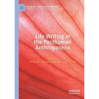 Life Writing in the Posthuman Anthropocene