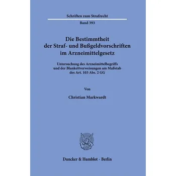 Die Bestimmtheit der Straf- und Bußgeldvorschriften im Arzneimittelgesetz. - Markwardt, Christian