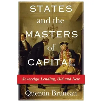 Cizojazyčná kniha States and the Masters of Capital: Sovereign Lending, Old and New – Quentin Bruneau (EN)
