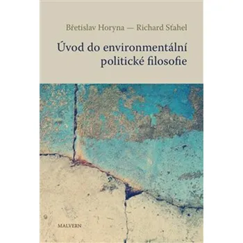 Úvod do environmentální politické filosofie - Břetislav Horyna, Richard Šťahel - 978-80-7530-449-0