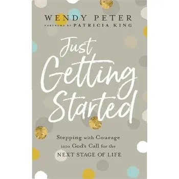 Cizojazyčná kniha Just Getting Started '- Stepping with Courage into God`s Call for the Next Stage of Life - Peter, Wendy a King, Patricia