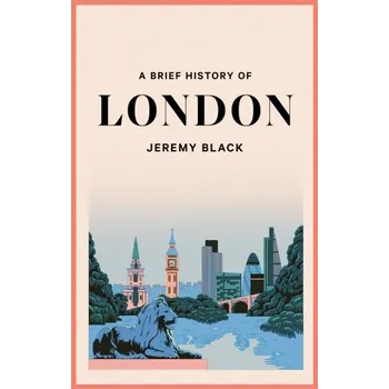 Populárně naučná literatura pro dospělé A Brief History of London - Black, Jeremy