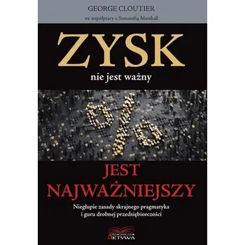 Zysk nie jest ważny, jest najważniejszy - George Cloutier