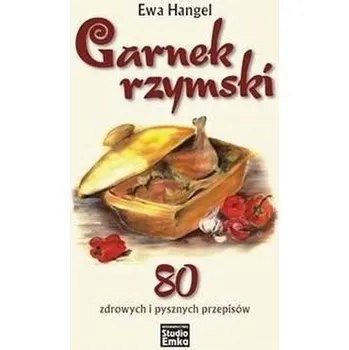 Garnek rzymski. 80 zdrowych i pysznych przepisów - Ewa Hangel