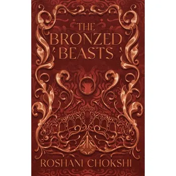 The Bronzed Beasts - Chokshi, Roshani