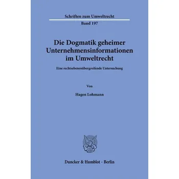 Die Dogmatik geheimer Unternehmensinformationen im Umweltrecht. - Lohmann, Hagen