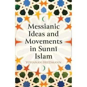 Messianic Ideas and Movements in Sunni Islam - Friedmann, Yohanan