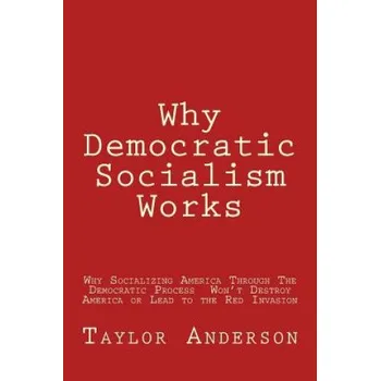 Učebnice Why Democratic Socialism Works: Why Socializing America Through the Democratic Process Won – Taylor Anderson (EN)