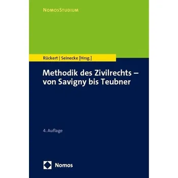 Methodik des Zivilrechts - von Savigny bis Teubner - Rückert, Joachim