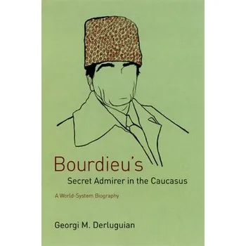Bourdieu's Secret Admirer in the Caucasus - Derluguian, Georgi M.
