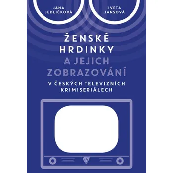 Kniha Ženské hrdinky a jejich zobrazování v českých televizních krimiseriálech