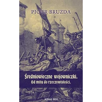 Średniowieczne wojowniczki. Od mitu do rzeczywistości - Piotr Bruzda