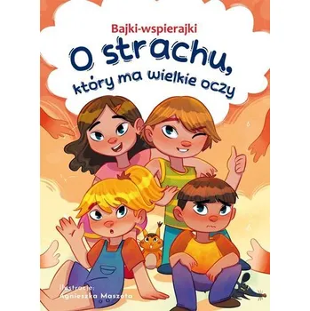 Pohádka Bajki-wspierajki. O strachu, który ma wielkie oczy - Anna Paszkiewicz