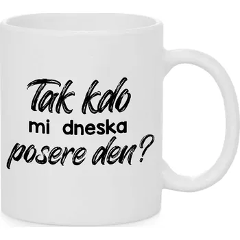 Hrnek - Tak kdo mi dneska posere den? Barva: Bílá