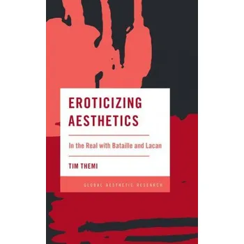 Umění Eroticizing Aesthetics: In the Real with Bataille and Lacan – Tim Themi (EN)