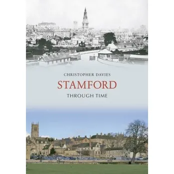 Stamford Through Time - Davies, Christopher W. H.