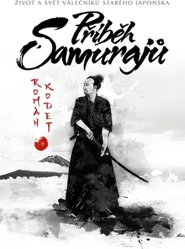 Příběh samurajů: Život a svět válečníků starého Japonska, 2. vydání - Roman Kodet (2024, pevná)
