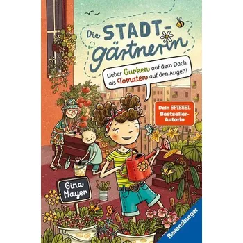 Die Stadtgärtnerin, Band 1: Lieber Gurken auf dem Dach als Tomaten auf den Augen! (Bestseller-Autorin von "Der magische Blumenla - Mayer, Gina