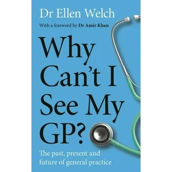 Why Can’t I See My GP? - Welch, Ellen R.