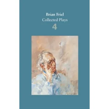Umění Brian Friel: Collected Plays - Volume 4 - Friel, Brian