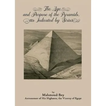 The Age and Purpose of the Pyramids, as Indicated by Sirius - Bey, Mahmoud