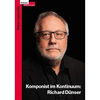 Richard Dünser: Komponist im Kontinuum - Lepuschitz, Rainer