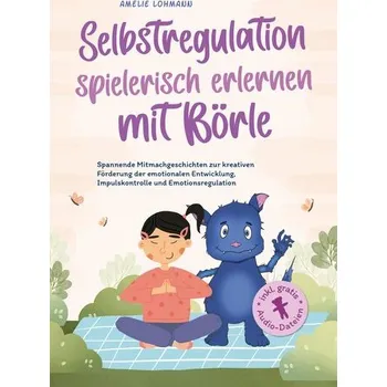 Selbstregulation spielerisch erlernen mit Börle: Spannende Mitmachgeschichten zur kreativen Förderung der emotionalen Entwicklun - Lohmann, Amelie