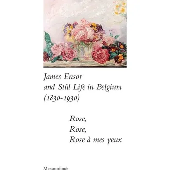 Cestování James Ensor and Stillife in Belgium: 1830-1930 - Taevernier, Sabine; Verschaffel, Bart