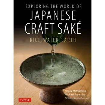 Exploring the World of Japanese Craft Sake - Matsumoto, Nancy; Tremblay, Michael