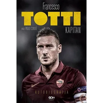 Literární biografie Totti. Kapitan. Autobiografia - Totti, Francesco
