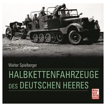 Halbkettenfahrzeuge des deutschen Heeres - Spielberger, Walter J.