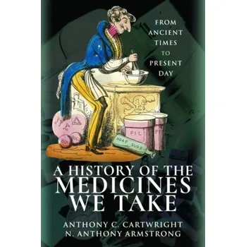 A History of the Medicines We Take - Armstrong, Anthony C Cartwright, N Anthony