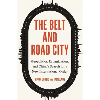 The Belt and Road City - Curtis, Simon