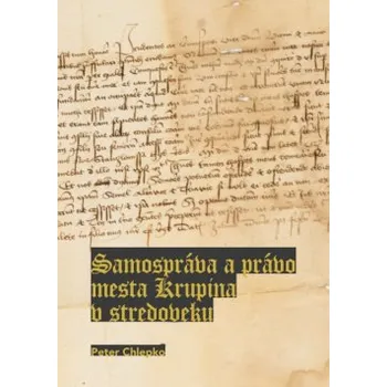 Samospráva a právo mesta Krupina v stredoveku - Peter Chlepko