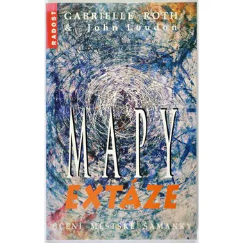Duchovní literatura Mapy extáze: učení městské šamanky - Gabrielle Roth , John Loudon