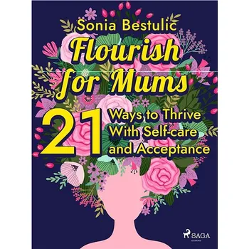 Kniha Flourish for Mums: 21 Ways to Thrive With Self-care and Acceptance Ekniha
