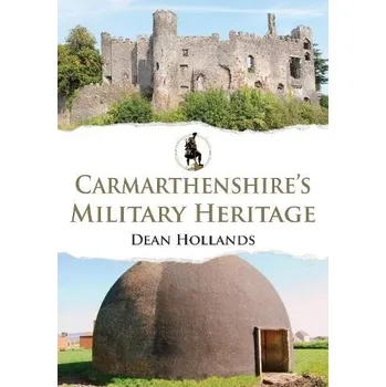 Cizojazyčná kniha Carmarthenshire's Military Heritage - Hollands, Dean