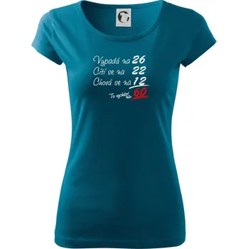Dámské tričko Vypadá, cítí se, chová se - 60 let - Dámské triko Pure - XS ( Petrolejová )