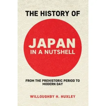 Cizojazyčná kniha History of Japan in a Nutshell: From the Prehistoric Period to Modern Day – Willowby H. Huxley (EN)