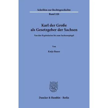 Karl der Große als Gesetzgeber der Sachsen - Bauer, Katja