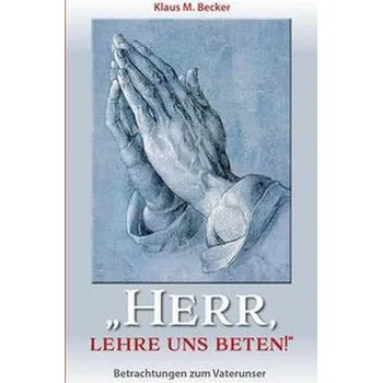 "Herr, lehre uns beten!" - Becker, Klaus