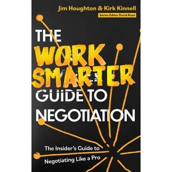 Populárně naučná literatura pro dospělé The Work Smarter Guide to Negotiation - Houghton, Jim; Kinnell, Kirk